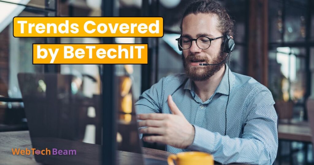 Current Trends Covered by Betechit Tech News