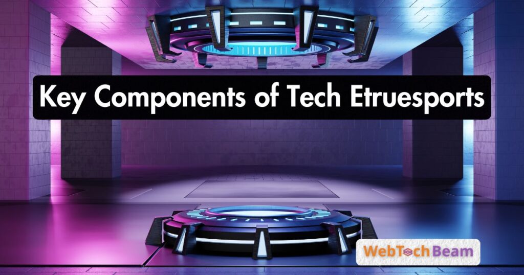 Key Components of Tech Etruesports