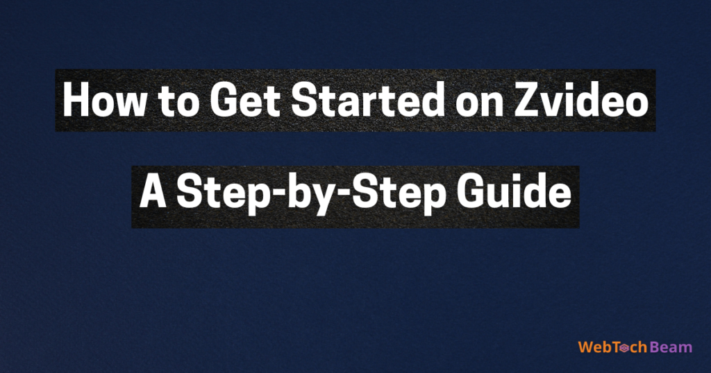 How to Get Started on Zvideo: A Step-by-Step Guide