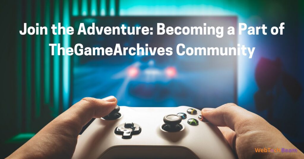 Join the Adventure: Becoming a Part of TheGameArchives Community