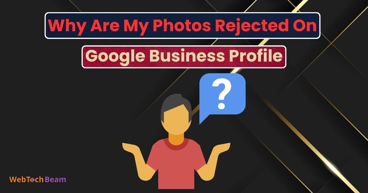 why my photos are rejected on Google Business Profile